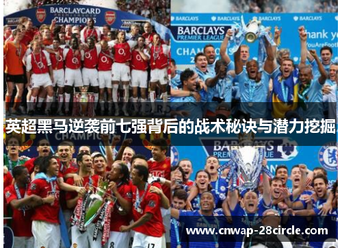 英超黑马逆袭前七强背后的战术秘诀与潜力挖掘 英超黑马逆袭前七强背后的战术秘诀与潜力挖掘