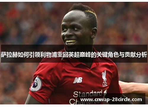 萨拉赫如何引领利物浦重回英超巅峰的关键角色与贡献分析 萨拉赫如何引领利物浦重回英超巅峰的关键角色与贡献分析