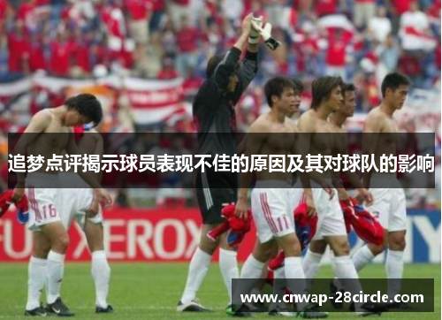追梦点评揭示球员表现不佳的原因及其对球队的影响 追梦点评揭示球员表现不佳的原因及其对球队的影响