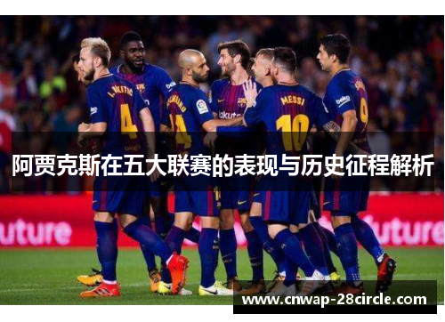阿贾克斯在五大联赛的表现与历史征程解析